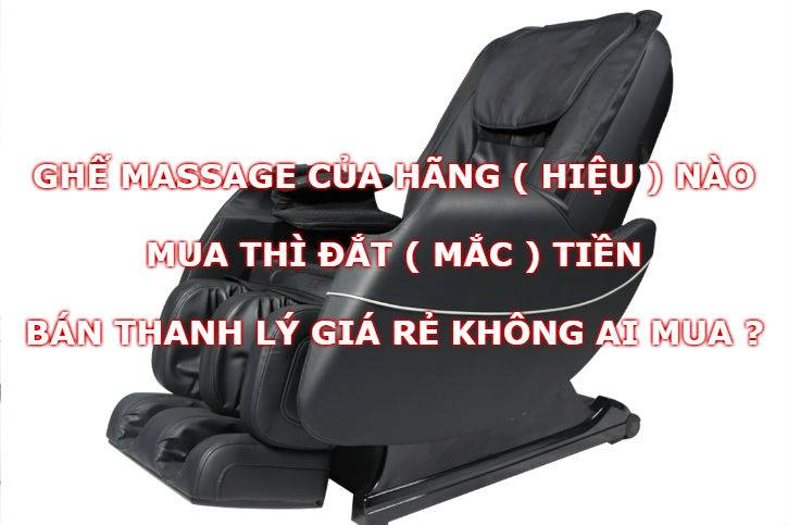 Ghế massage mới các hãng mua đắt thanh lý lại rẻ | Vì sao ?