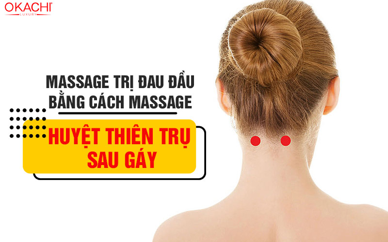 Massage trị đau đầu bằng cách massage huyệt Thiên trụ sau gáy